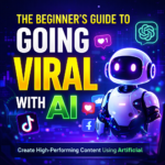 The Beginner’s Guide to Going Viral with AI